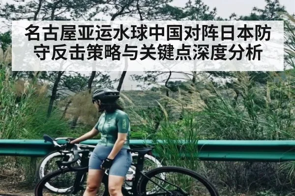名古屋亚运水球中国对阵日本防守反击策略与关键点深度分析(kaiyun)